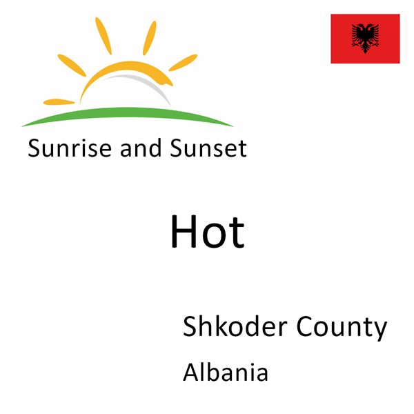 Sunrise and sunset times for Hot, Shkoder County, Albania