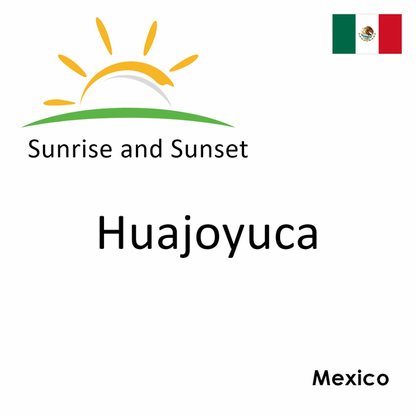 Sunrise and sunset times for Huajoyuca, Mexico