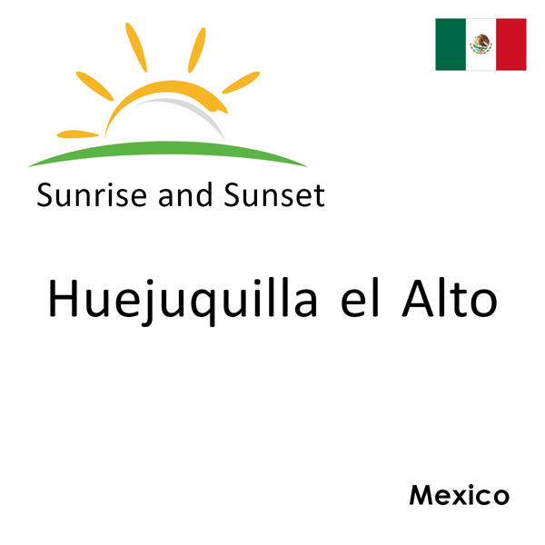 Sunrise and sunset times for Huejuquilla el Alto, Mexico