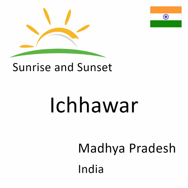 Sunrise and sunset times for Ichhawar, Madhya Pradesh, India