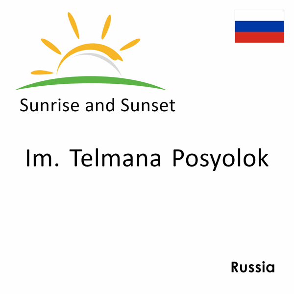 Sunrise and sunset times for Im. Telmana Posyolok, Russia