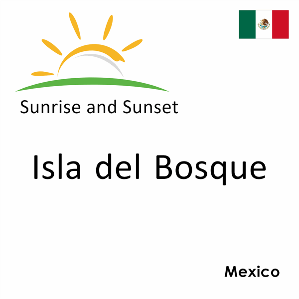 Sunrise and sunset times for Isla del Bosque, Mexico