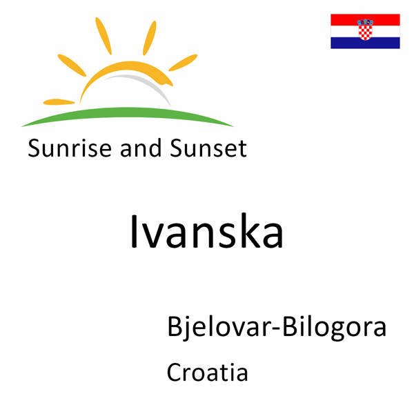 Sunrise and sunset times for Ivanska, Bjelovar-Bilogora, Croatia