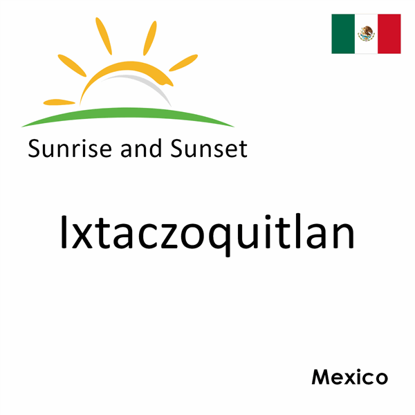 Sunrise and sunset times for Ixtaczoquitlan, Mexico