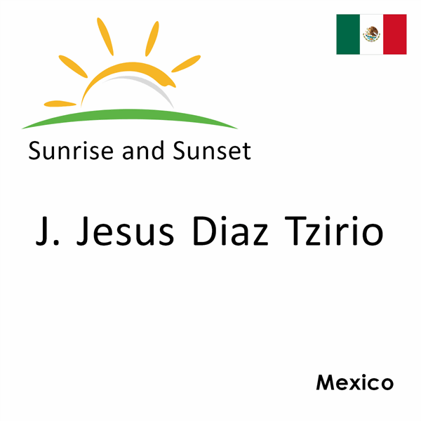 Sunrise and sunset times for J. Jesus Diaz Tzirio, Mexico