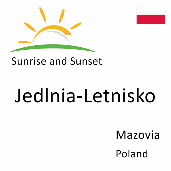 Sunrise and sunset times for Jedlnia-Letnisko, Mazovia, Poland