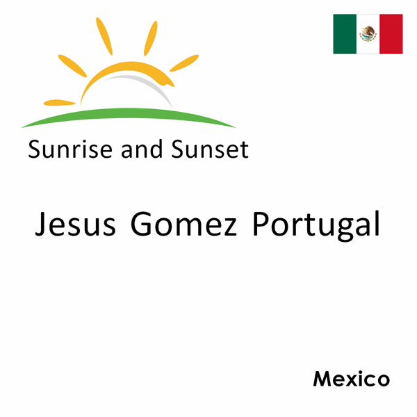 Sunrise and sunset times for Jesus Gomez Portugal, Mexico