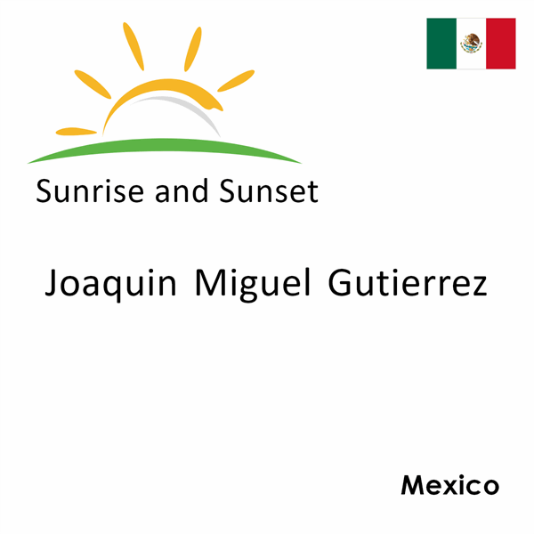 Sunrise and sunset times for Joaquin Miguel Gutierrez, Mexico