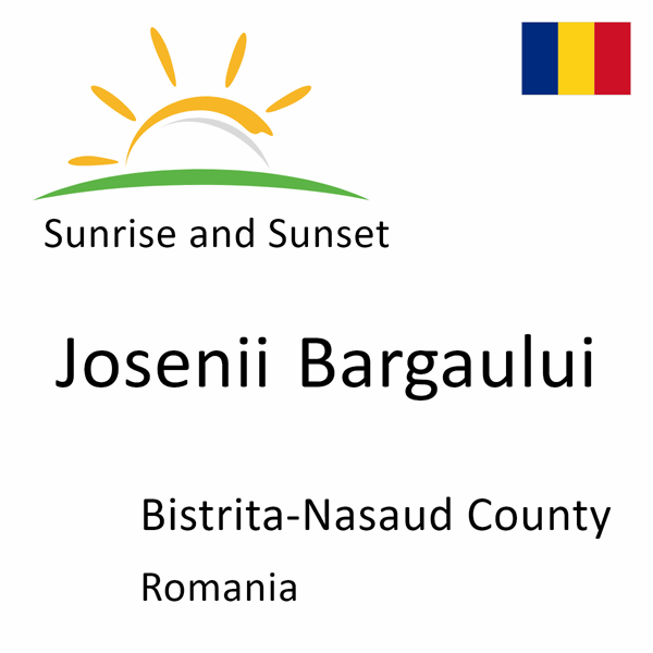 Sunrise and sunset times for Josenii Bargaului, Bistrita-Nasaud County, Romania