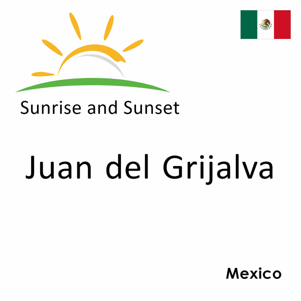 Sunrise and sunset times for Juan del Grijalva, Mexico