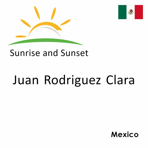 Sunrise and sunset times for Juan Rodriguez Clara, Mexico