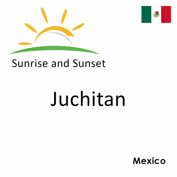 Sunrise and sunset times for Juchitan, Mexico