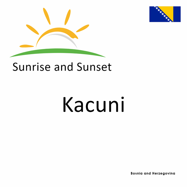 Sunrise and sunset times for Kacuni, Bosnia and Herzegovina