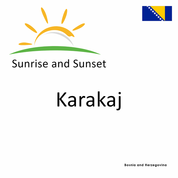 Sunrise and sunset times for Karakaj, Bosnia and Herzegovina