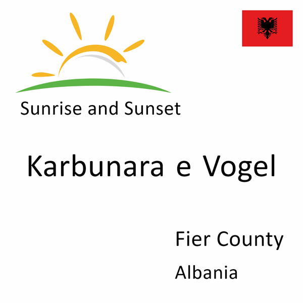 Sunrise and sunset times for Karbunara e Vogel, Fier County, Albania