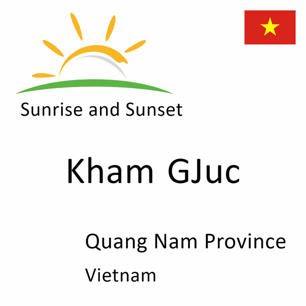 Sunrise and sunset times for Kham GJuc, Quang Nam Province, Vietnam