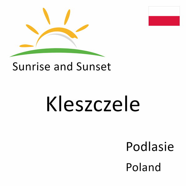 Sunrise and sunset times for Kleszczele, Podlasie, Poland