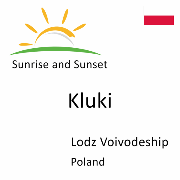 Sunrise and sunset times for Kluki, Lodz Voivodeship, Poland