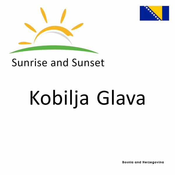 Sunrise and sunset times for Kobilja Glava, Bosnia and Herzegovina