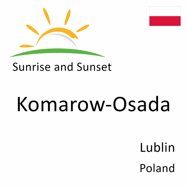 Sunrise and sunset times for Komarow-Osada, Lublin, Poland