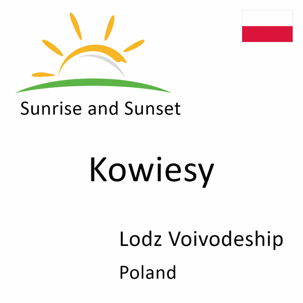 Sunrise and sunset times for Kowiesy, Lodz Voivodeship, Poland