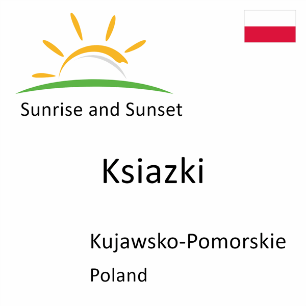 Sunrise and sunset times for Ksiazki, Kujawsko-Pomorskie, Poland