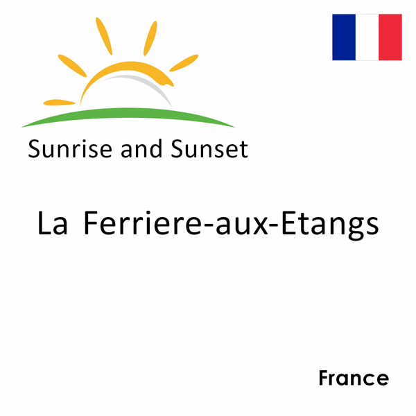 Sunrise and sunset times for La Ferriere-aux-Etangs, France