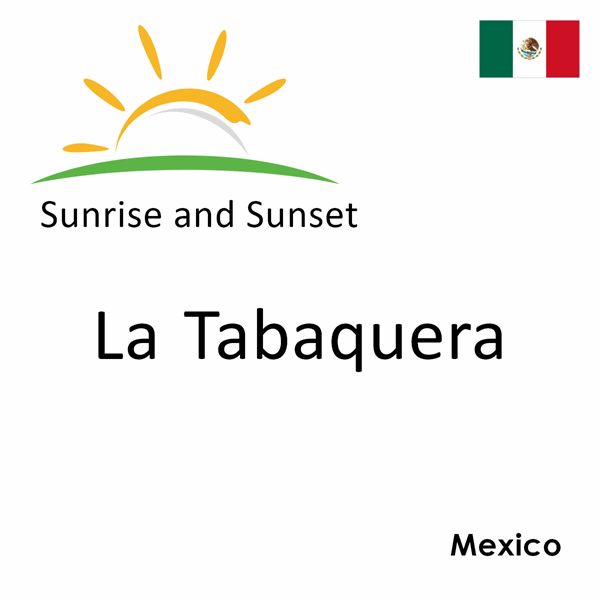 Sunrise and sunset times for La Tabaquera, Mexico