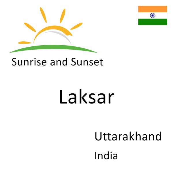 Sunrise and sunset times for Laksar, Uttarakhand, India