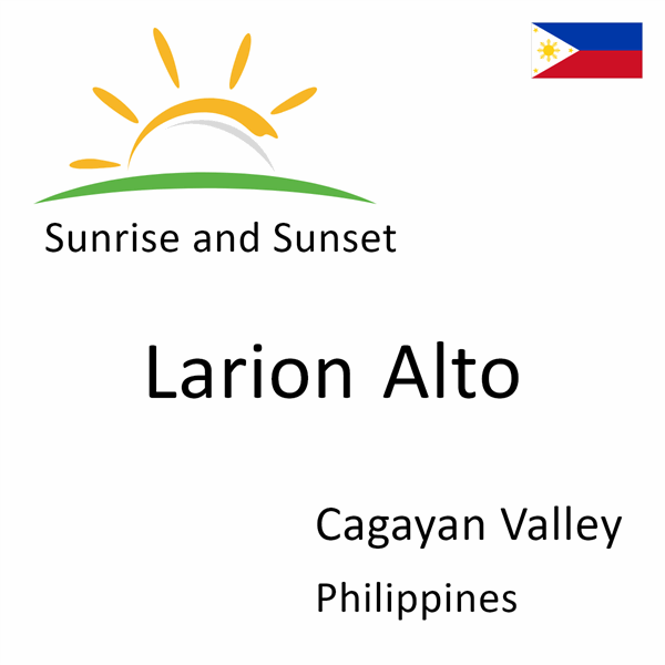 Sunrise and sunset times for Larion Alto, Cagayan Valley, Philippines