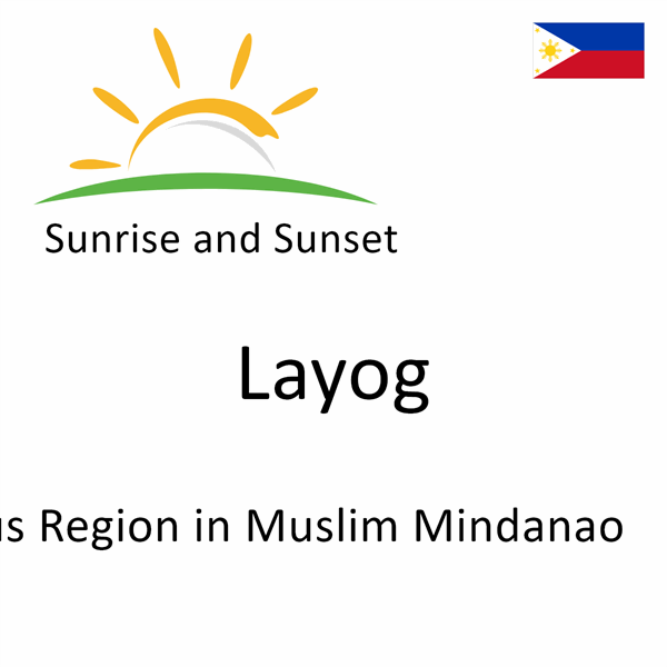 Sunrise and sunset times for Layog, Autonomous Region in Muslim Mindanao, Philippines