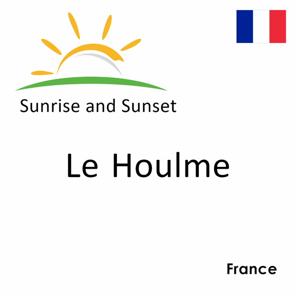 Sunrise and sunset times for Le Houlme, France