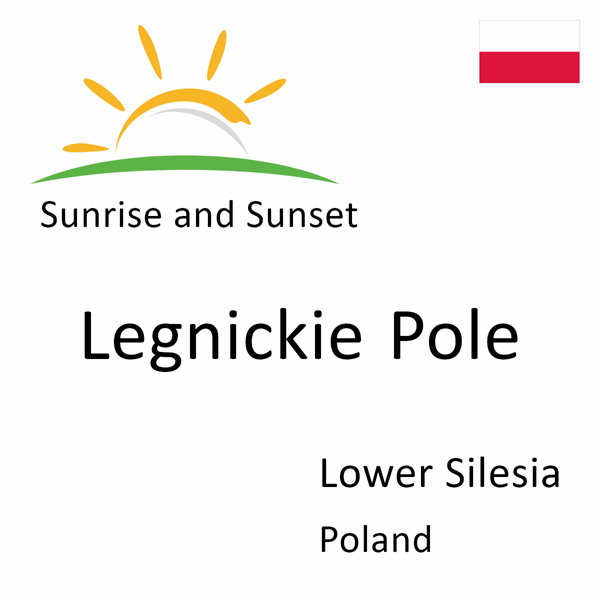 Sunrise and sunset times for Legnickie Pole, Lower Silesia, Poland