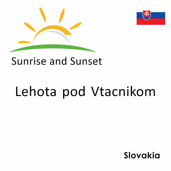 Sunrise and sunset times for Lehota pod Vtacnikom, Slovakia