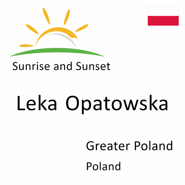 Sunrise and sunset times for Leka Opatowska, Greater Poland, Poland