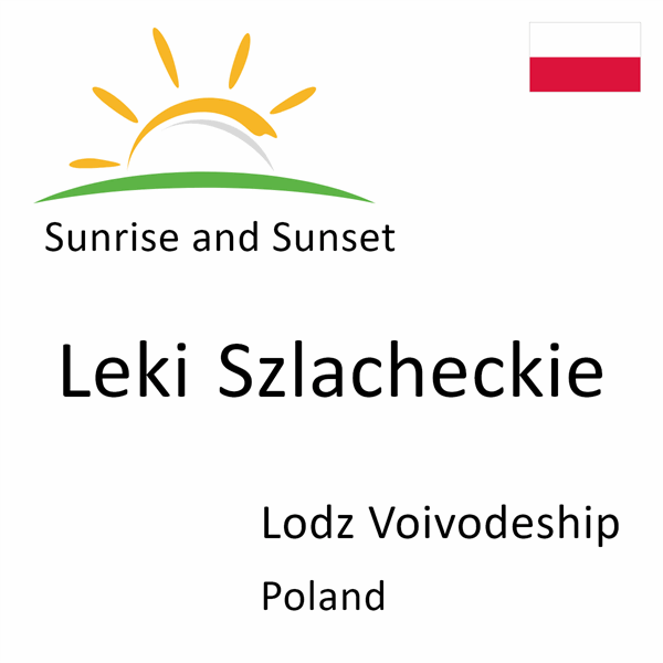 Sunrise and sunset times for Leki Szlacheckie, Lodz Voivodeship, Poland