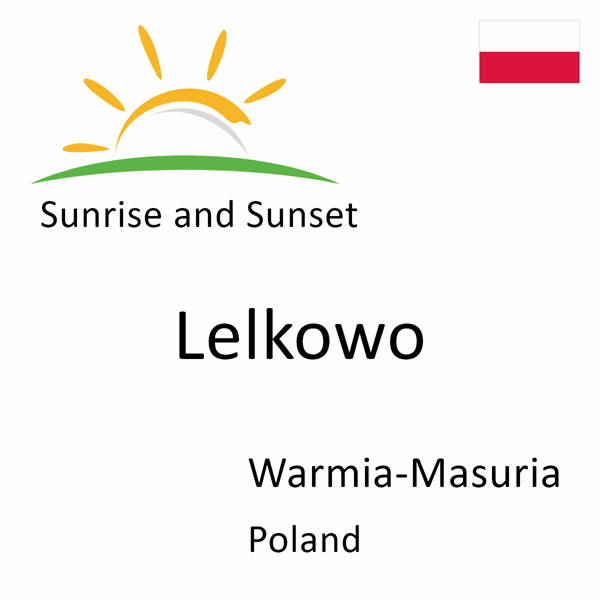 Sunrise and sunset times for Lelkowo, Warmia-Masuria, Poland