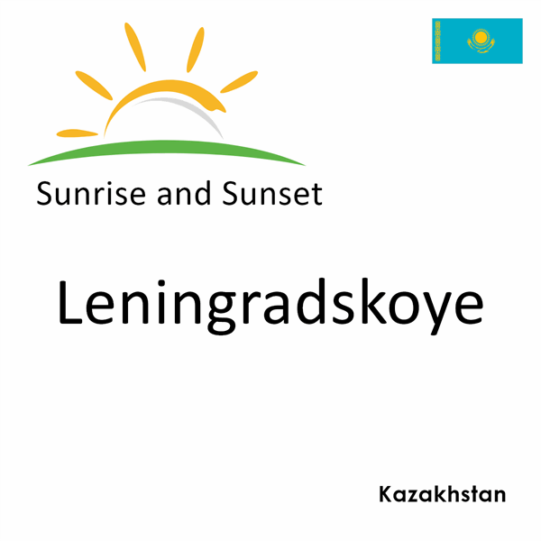 Sunrise and sunset times for Leningradskoye, Kazakhstan