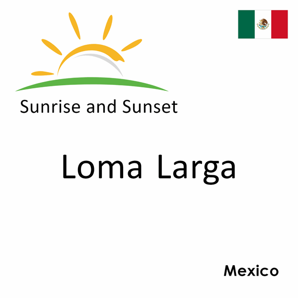 Sunrise and sunset times for Loma Larga, Mexico