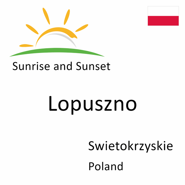 Sunrise and sunset times for Lopuszno, Swietokrzyskie, Poland