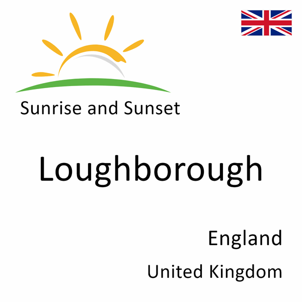 Sunrise and sunset times for Loughborough, England, United Kingdom