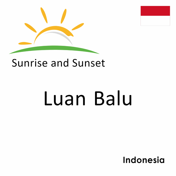 Sunrise and sunset times for Luan Balu, Indonesia