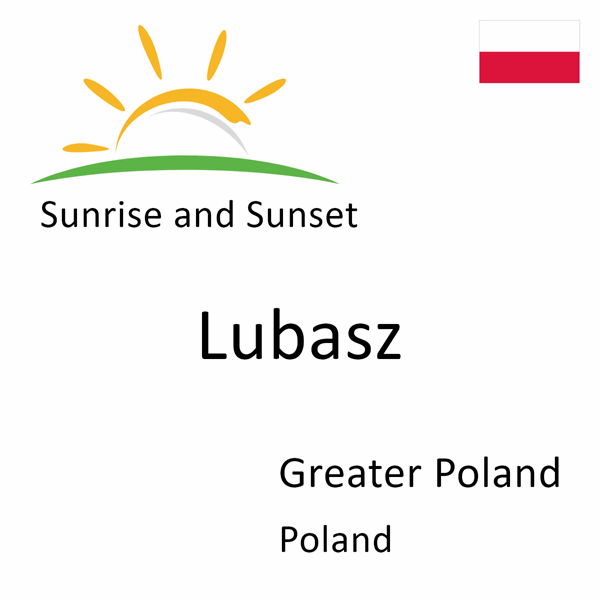 Sunrise and sunset times for Lubasz, Greater Poland, Poland