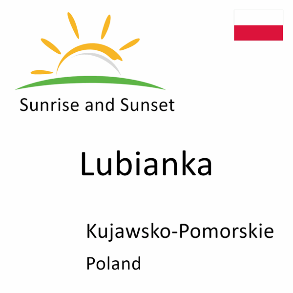 Sunrise and sunset times for Lubianka, Kujawsko-Pomorskie, Poland