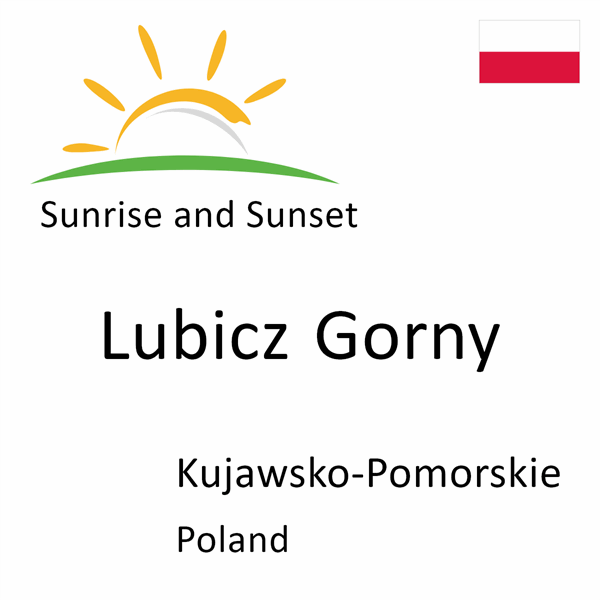 Sunrise and sunset times for Lubicz Gorny, Kujawsko-Pomorskie, Poland