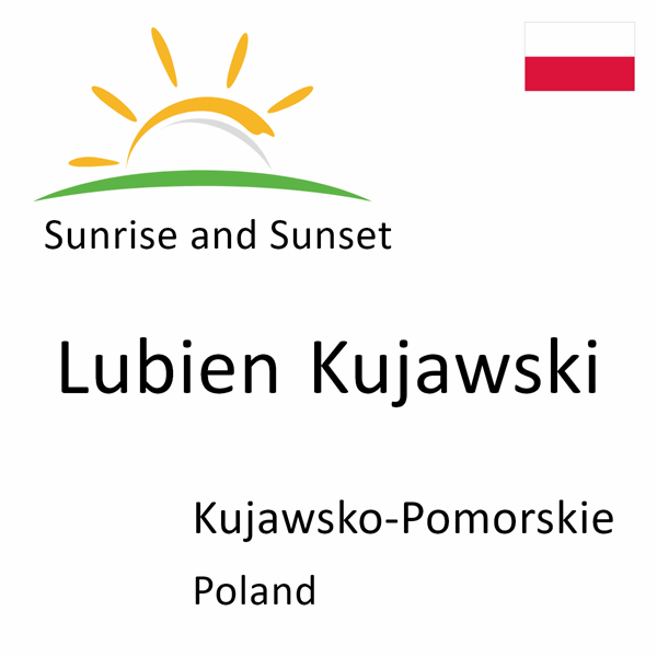 Sunrise and sunset times for Lubien Kujawski, Kujawsko-Pomorskie, Poland