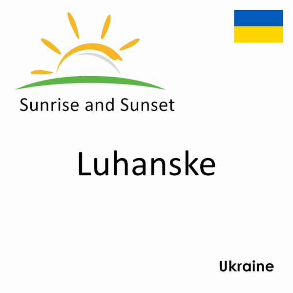 Sunrise and sunset times for Luhanske, Ukraine