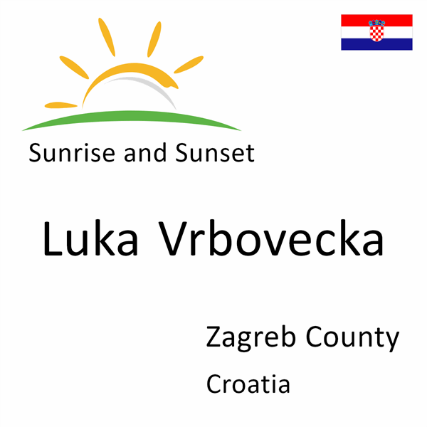 Sunrise and sunset times for Luka Vrbovecka, Zagreb County, Croatia