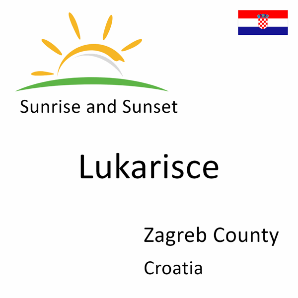 Sunrise and sunset times for Lukarisce, Zagreb County, Croatia