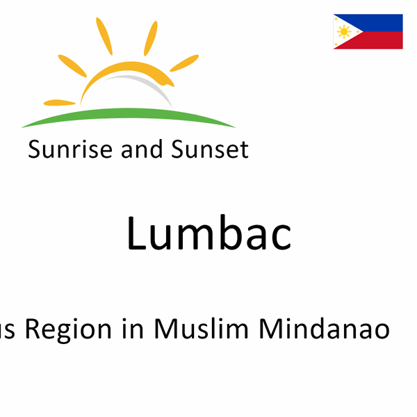 Sunrise and sunset times for Lumbac, Autonomous Region in Muslim Mindanao, Philippines